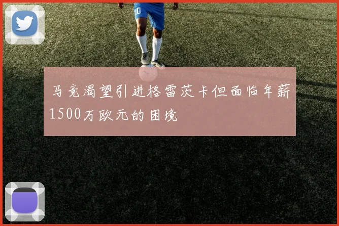 马竞渴望引进格雷茨卡但面临年薪1500万欧元的困境
